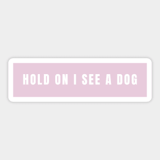 Hold On I See a Dog - Dog Quotes Sticker